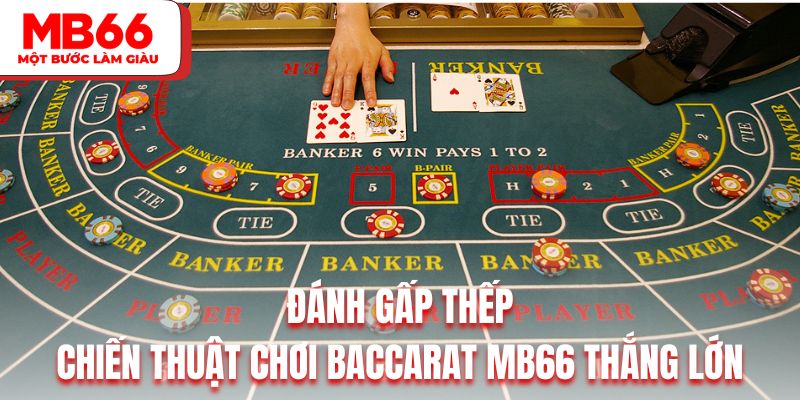 Đánh gấp thếp là chiến thuật chơi Baccarat MB66 thắng lớn