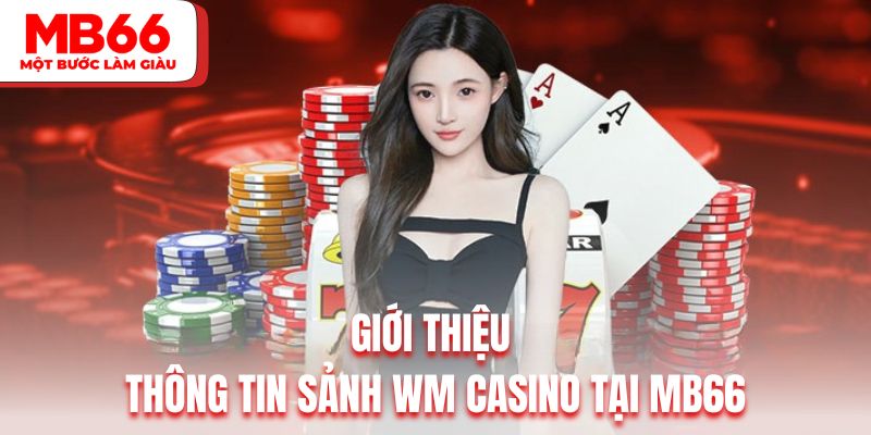 Thông tin thú vị về sảnh WM casino đẳng cấp