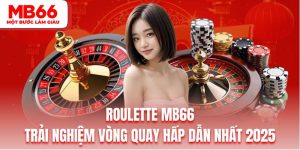 Roulette MB66 - Trải Nghiệm Vòng Quay Hấp Dẫn Nhất 2025
