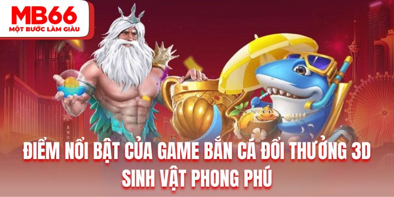 Các sản phẩm 3D bắn cá tại nhà cái đều sở hữu sinh vật phong phú