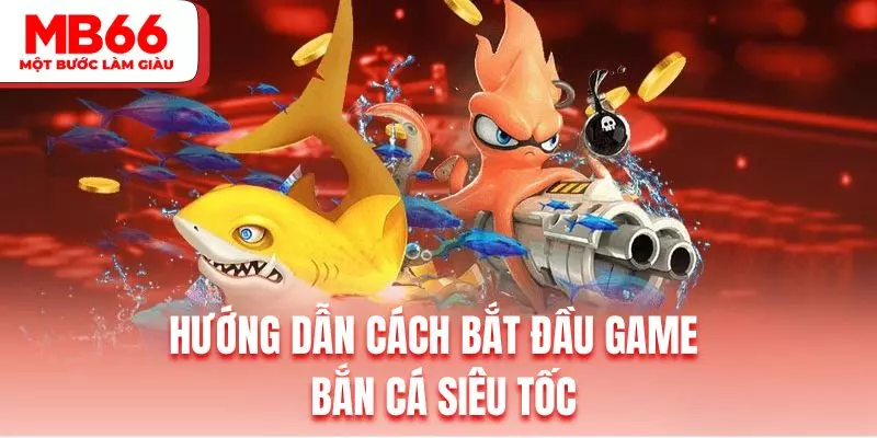 Hướng dẫn cách bắt đầu game bắn cá siêu tốc