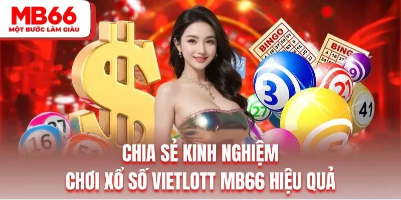 Chia sẻ kinh nghiệm chơi xổ số Vietlott MB66 hiệu quả