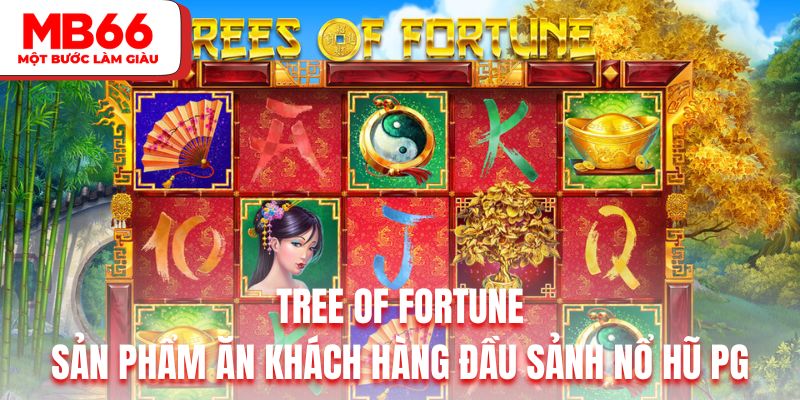 Tree Of Fortune là sản phẩm ăn khách hàng đầu sảnh nổ hũ PG