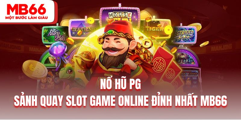 Nổ Hũ PG - Sảnh Quay Slot Game Online Đỉnh Nhất MB66