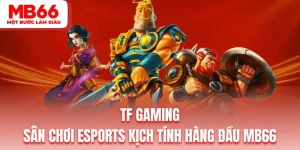 TF Gaming | Sân Chơi Esports Kịch Tính Hàng Đầu MB66