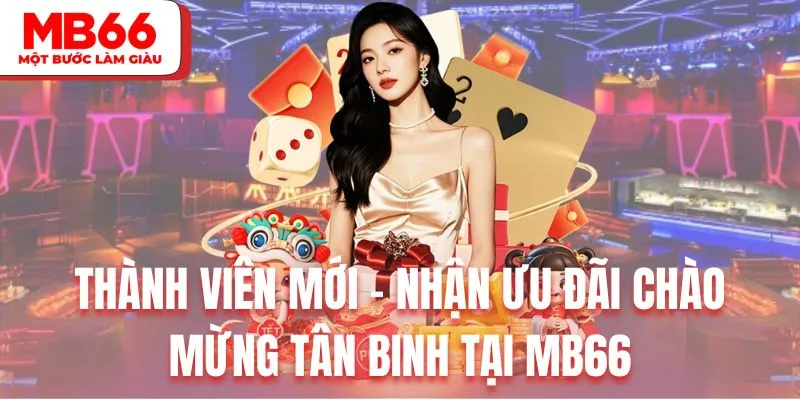 Top những ưu đãi dành riêng cho tân binh tham gia MB66