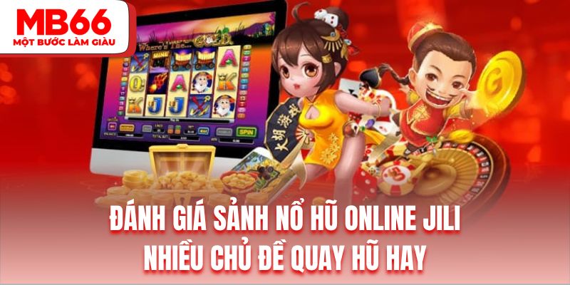 Slot Jili mang đến cho khách hàng hơn 600 chủ đề quay slot hoành tráng